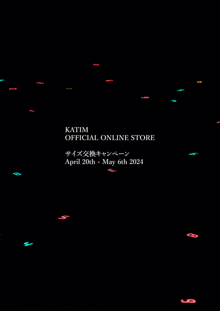 KATIM OFFICIAL ONLINE STORE   サイズ交換キャンペーン April 20th- May 6th 2024