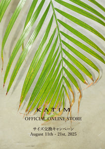 KATIM OFFICIAL ONLINE STORE サイズ交換キャンペーン August 11th - 21st, 2025